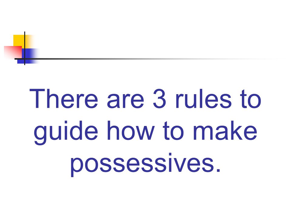 There are 3 rules to guide how to make possessives.