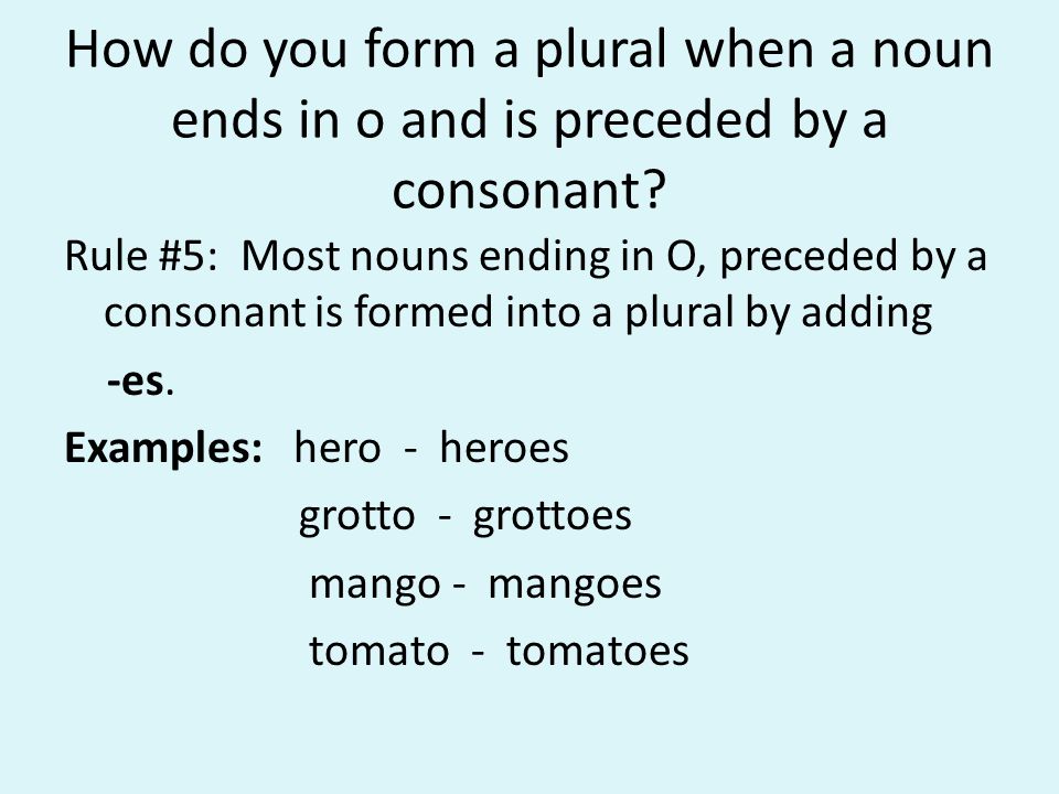 How do you form a plural when a noun ends in o and is preceded by a consonant