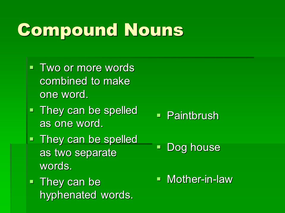 Compound Nouns Two or more words combined to make one word.