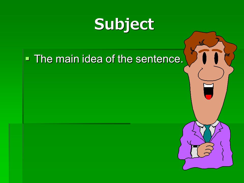 Subject The main idea of the sentence. The main idea of the sentence.