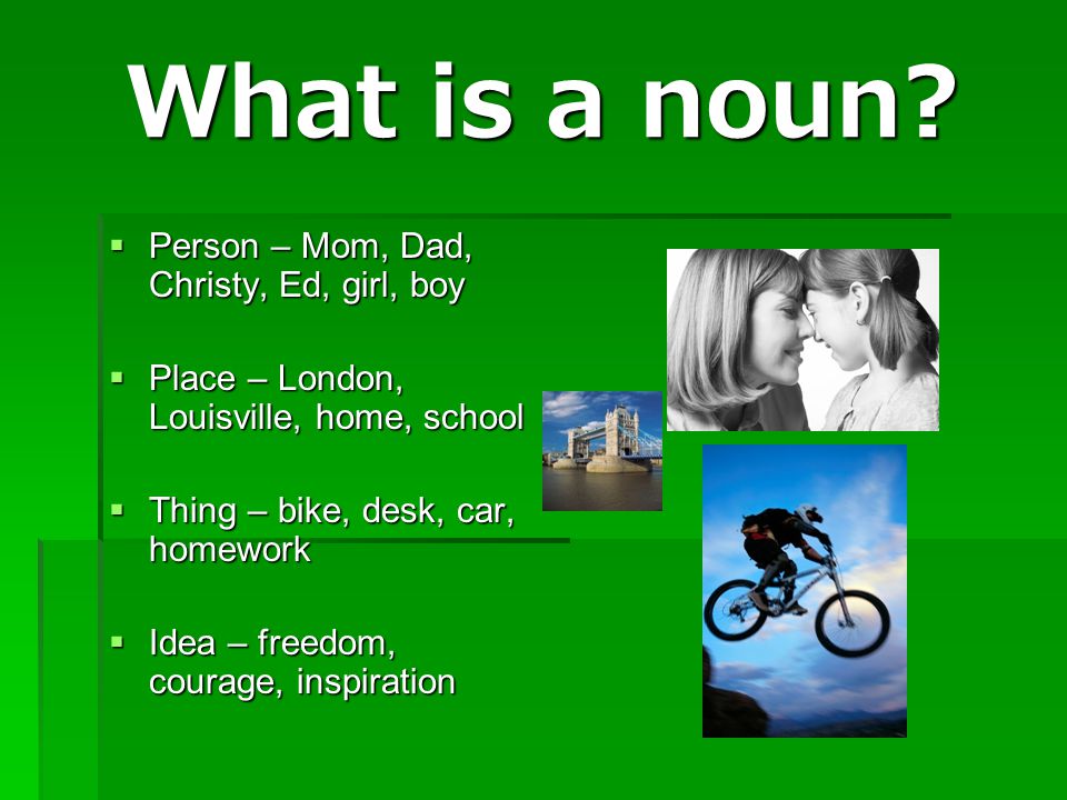 What is a noun Person – Mom, Dad, Christy, Ed, girl, boy