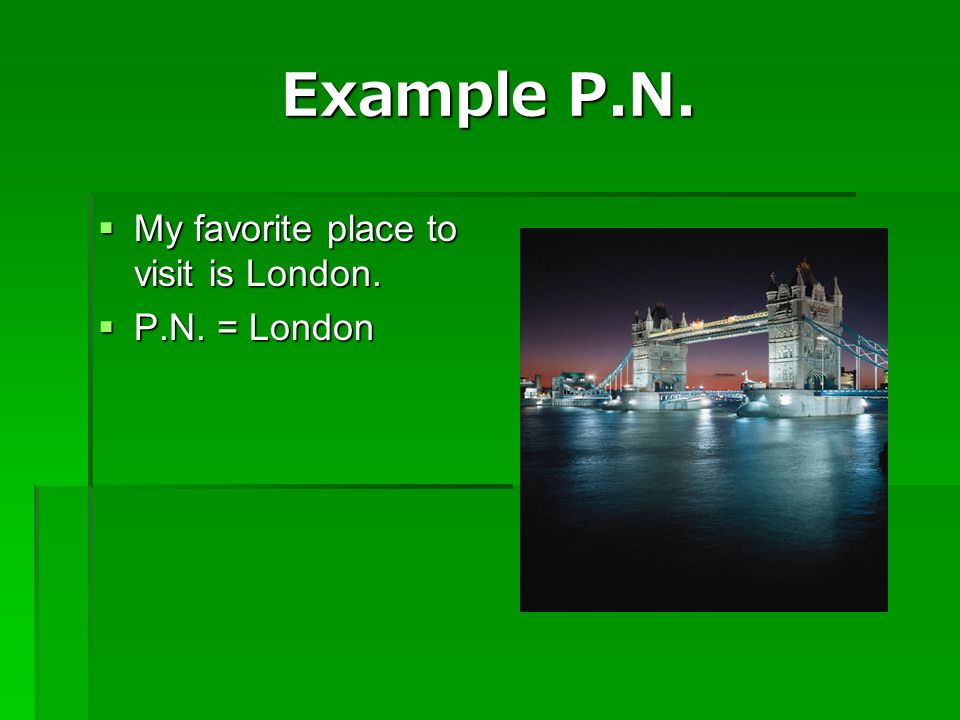 Example P.N. My favorite place to visit is London. P.N. = London