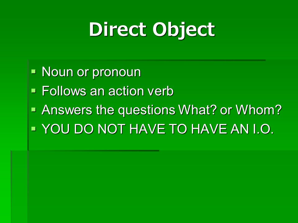 Direct Object Noun or pronoun Follows an action verb