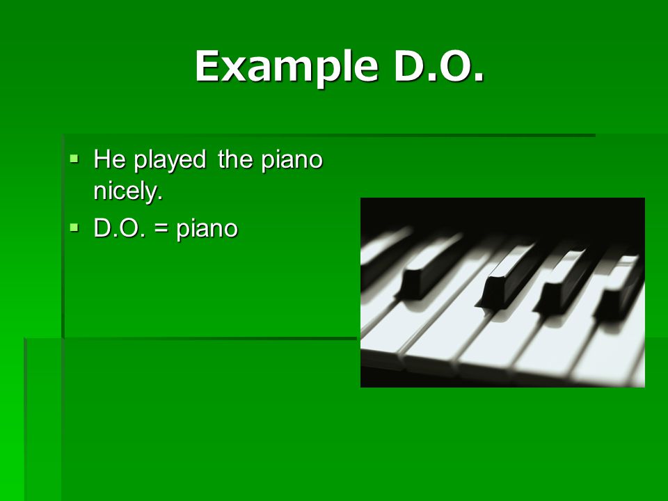 Example D.O. He played the piano nicely. D.O. = piano