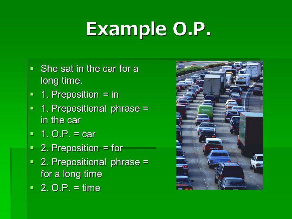 Example O.P. She sat in the car for a long time. 1. Preposition = in