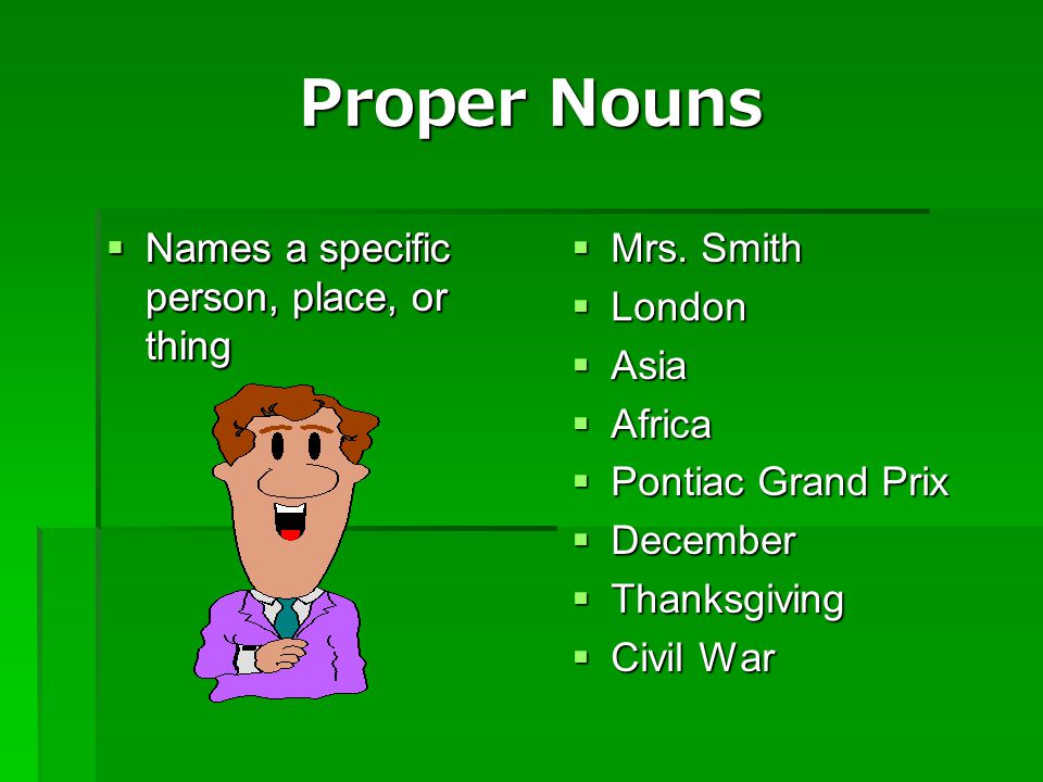 Proper Nouns Names a specific person, place, or thing