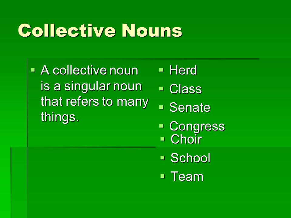 Collective Nouns A collective noun is a singular noun that refers to many things. Herd. Class. Senate.