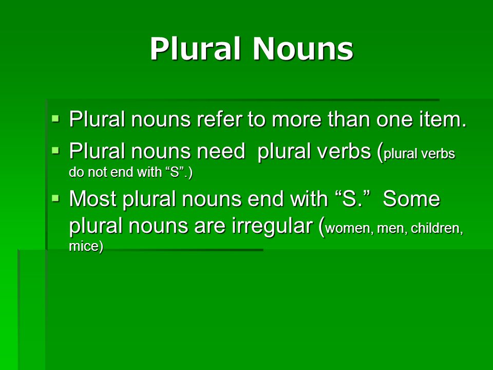 Plural Nouns Plural nouns refer to more than one item.