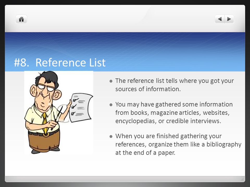#8. Reference List The reference list tells where you got your sources of information.
