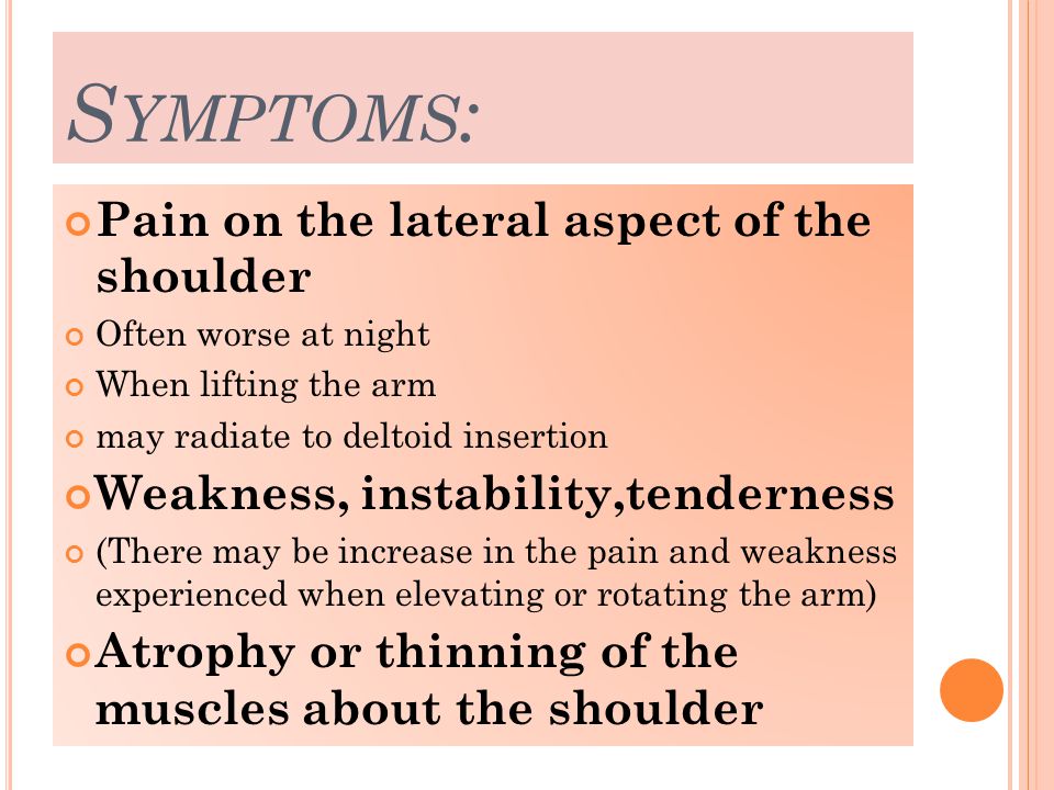 Symptoms: Pain on the lateral aspect of the shoulder
