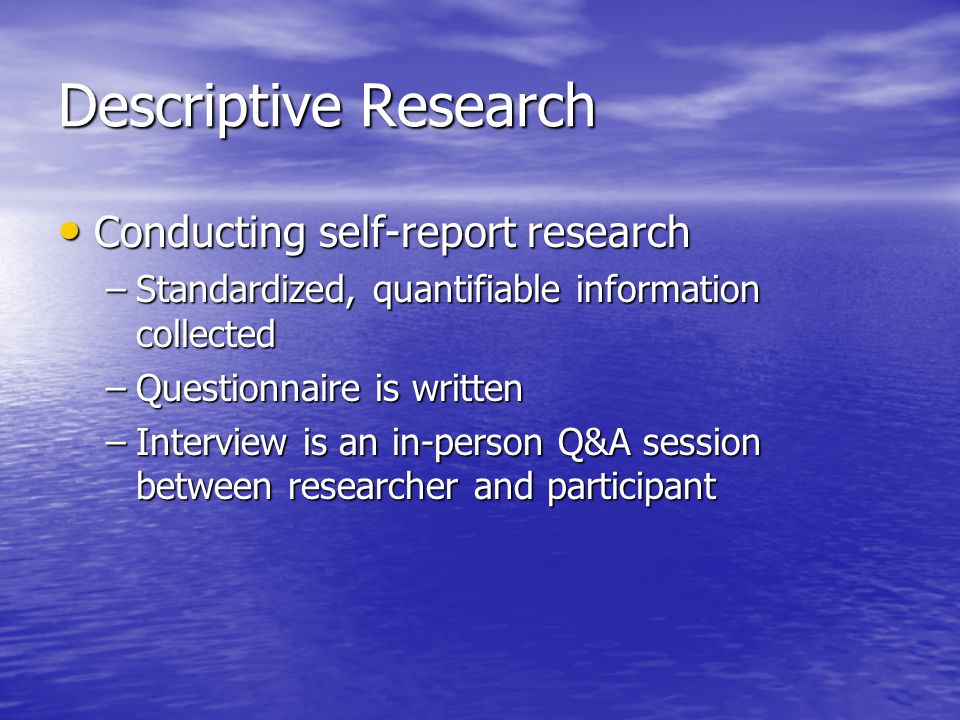 Descriptive Research Conducting self-report research