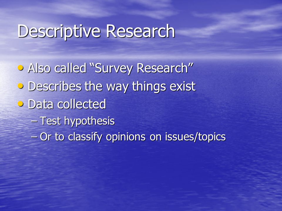 Descriptive Research Also called Survey Research