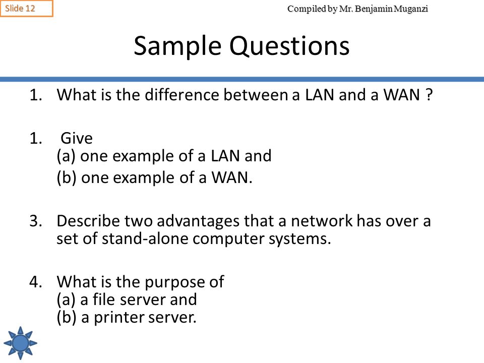 Sample Questions What is the difference between a LAN and a WAN