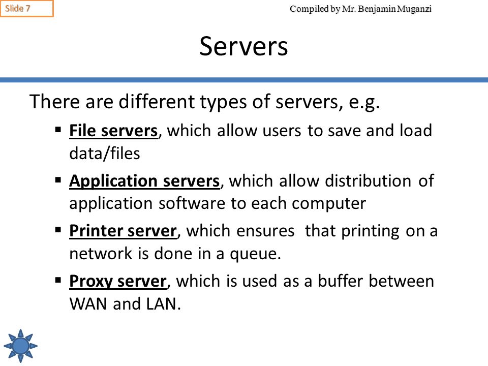 Servers There are different types of servers, e.g.