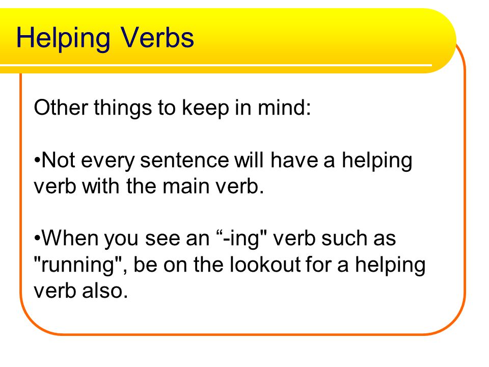 Helping Verbs Other things to keep in mind: