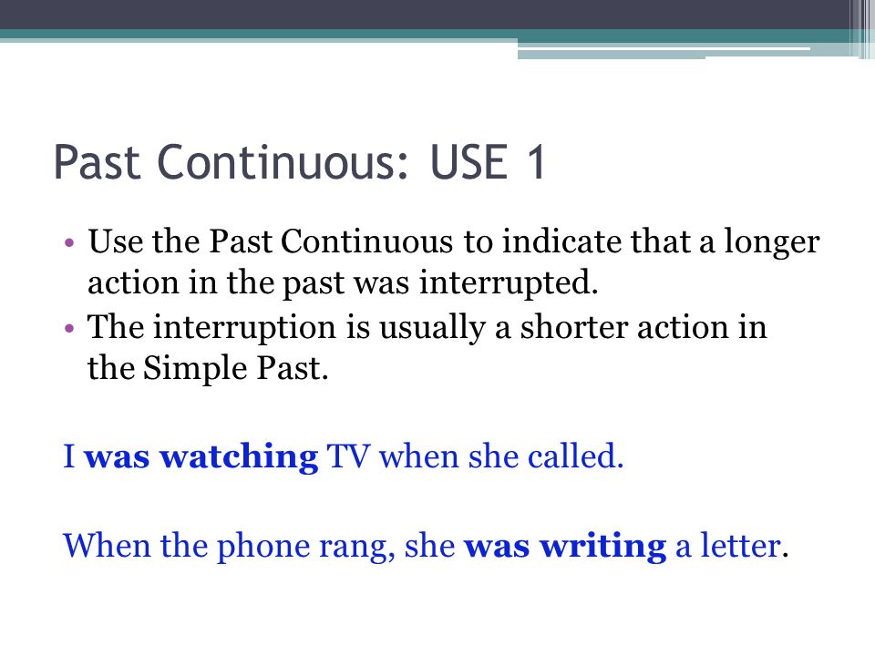 Past Continuous: USE 1 Use the Past Continuous to indicate that a longer action in the past was interrupted.