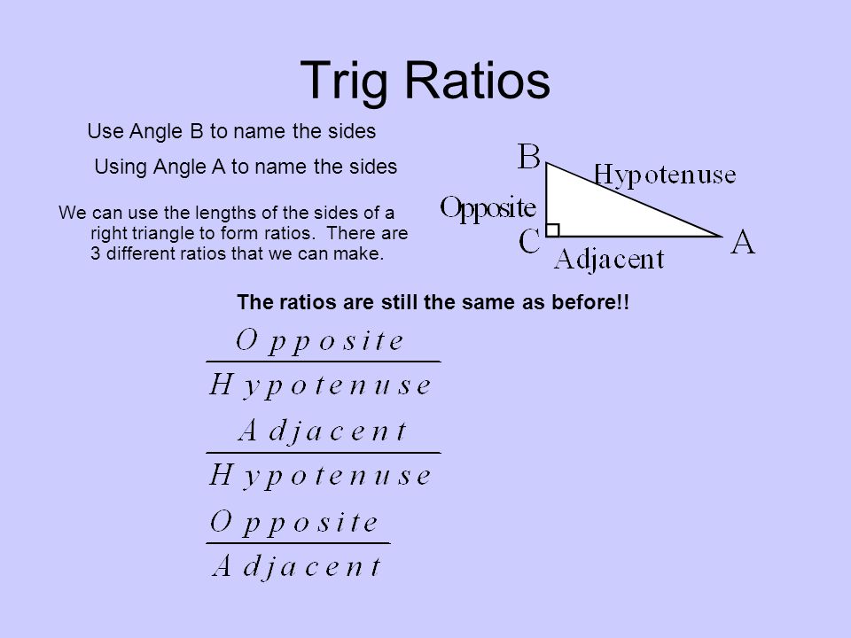 Trig Ratios Use Angle B to name the sides