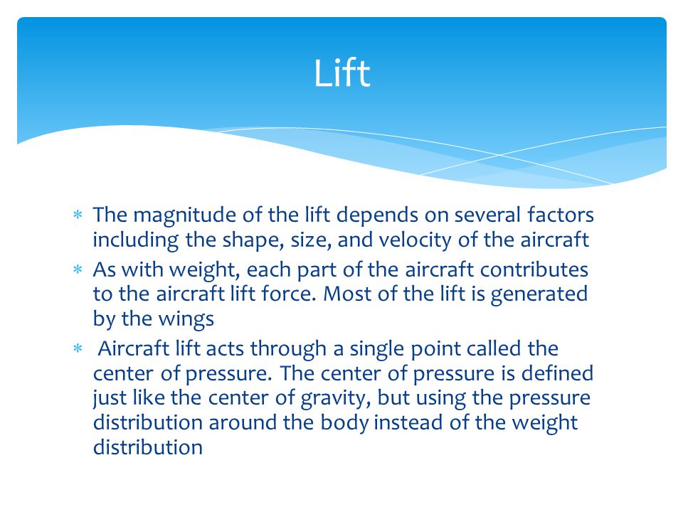 Lift The magnitude of the lift depends on several factors including the shape, size, and velocity of the aircraft.