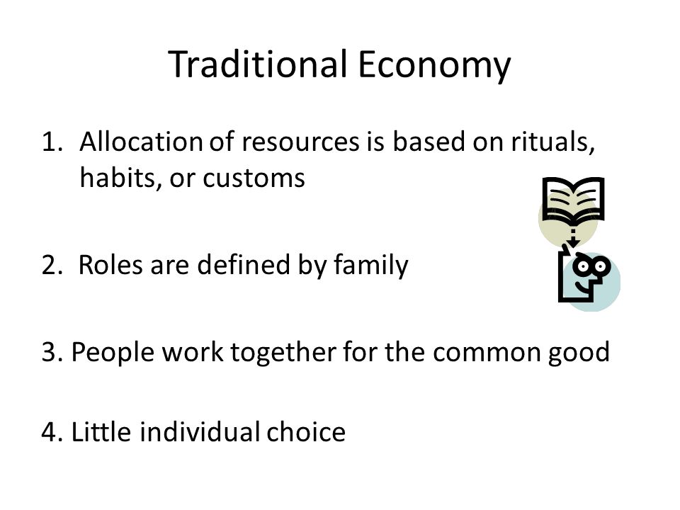 Traditional Economy Allocation of resources is based on rituals, habits, or customs. 2. Roles are defined by family.