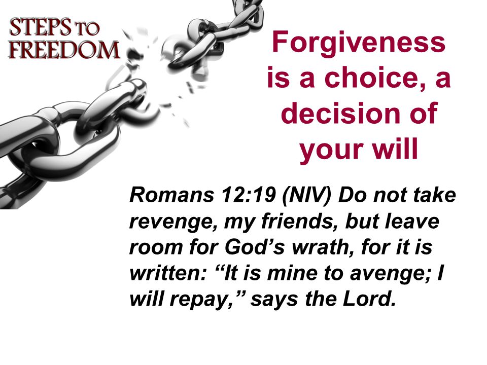 Forgiveness is a choice, a decision of your will