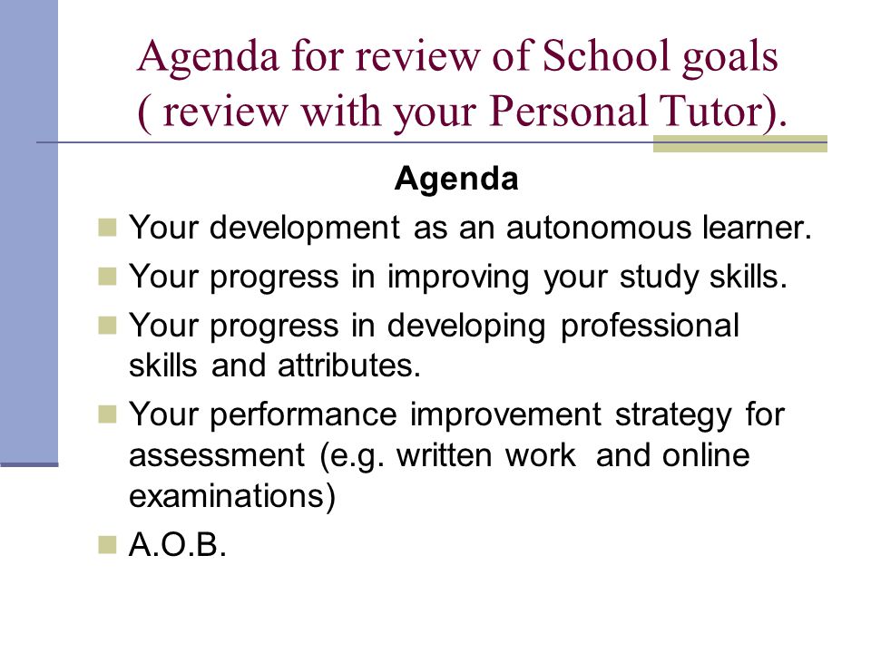 Agenda for review of School goals ( review with your Personal Tutor).