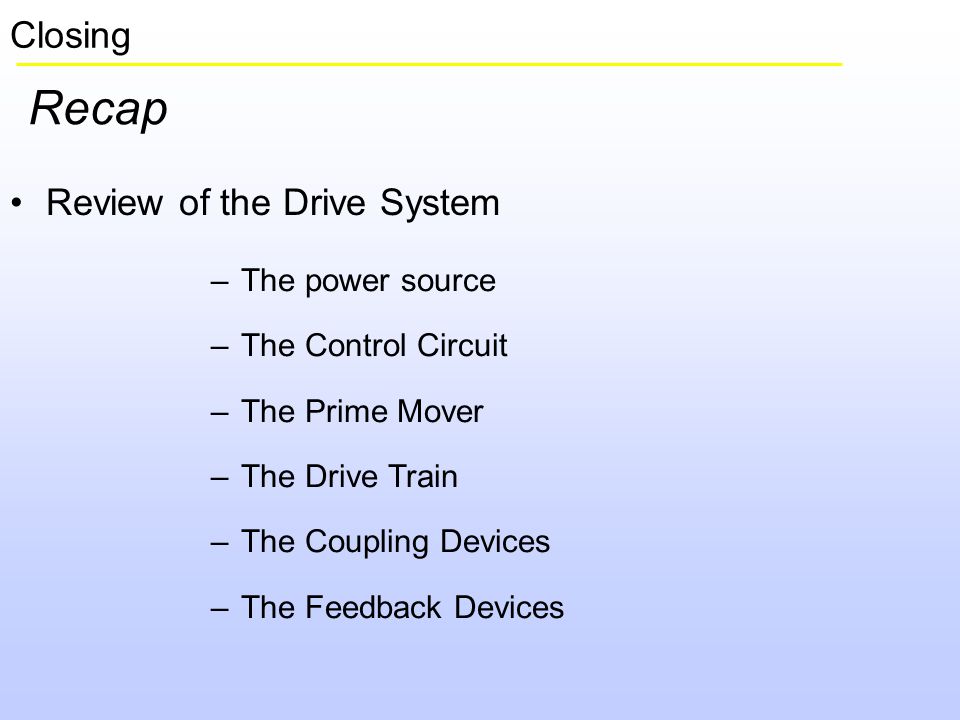 Recap Closing Review of the Drive System The power source