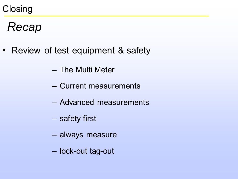 Recap Closing Review of test equipment & safety The Multi Meter