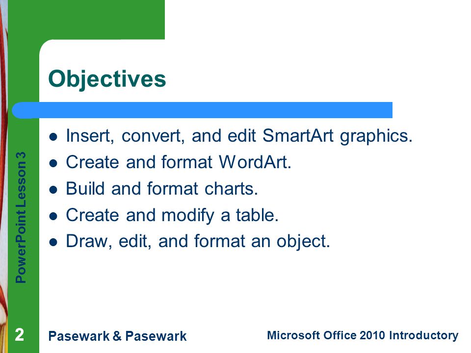 Objectives Insert, convert, and edit SmartArt graphics.