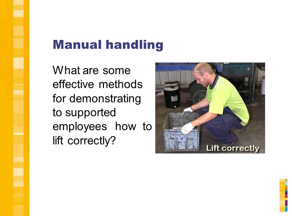 Manual handling What are some effective methods for demonstrating to supported employees how to lift correctly