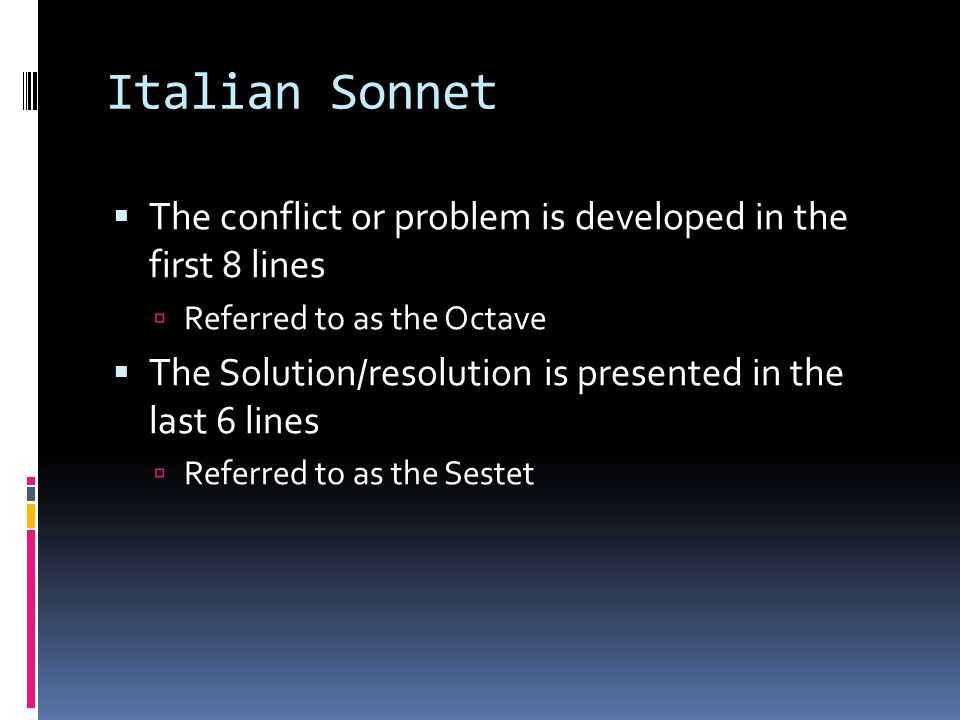 Italian Sonnet The conflict or problem is developed in the first 8 lines. Referred to as the Octave.