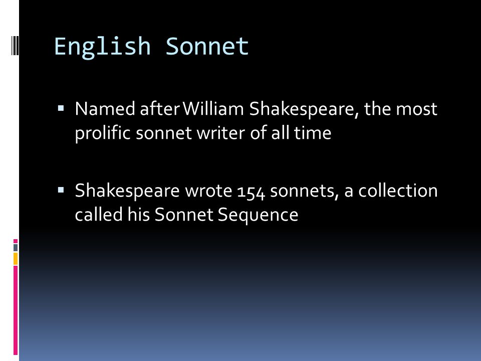 English Sonnet Named after William Shakespeare, the most prolific sonnet writer of all time.
