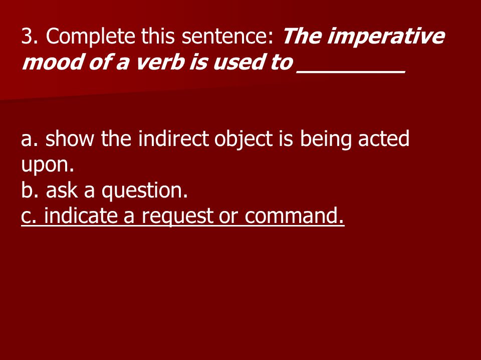 3. Complete this sentence: The imperative mood of a verb is used to ________