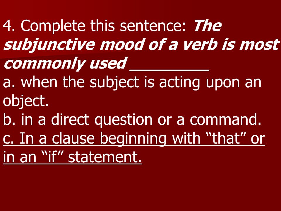 4. Complete this sentence: The subjunctive mood of a verb is most commonly used ________