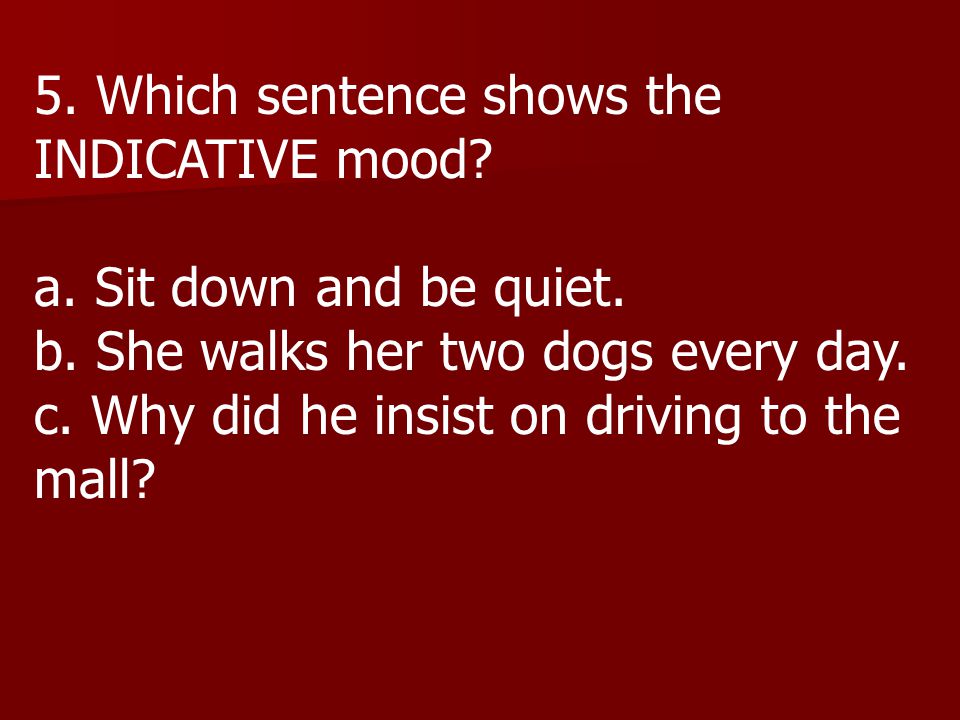 5. Which sentence shows the INDICATIVE mood