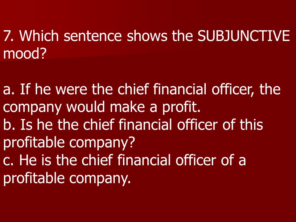 7. Which sentence shows the SUBJUNCTIVE mood