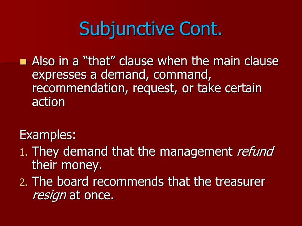Subjunctive Cont. Also in a that clause when the main clause expresses a demand, command, recommendation, request, or take certain action.