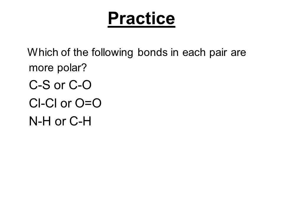 Practice Which of the following bonds in each pair are more polar
