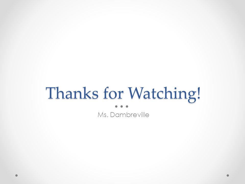 Thanks for Watching! Ms. Dambreville