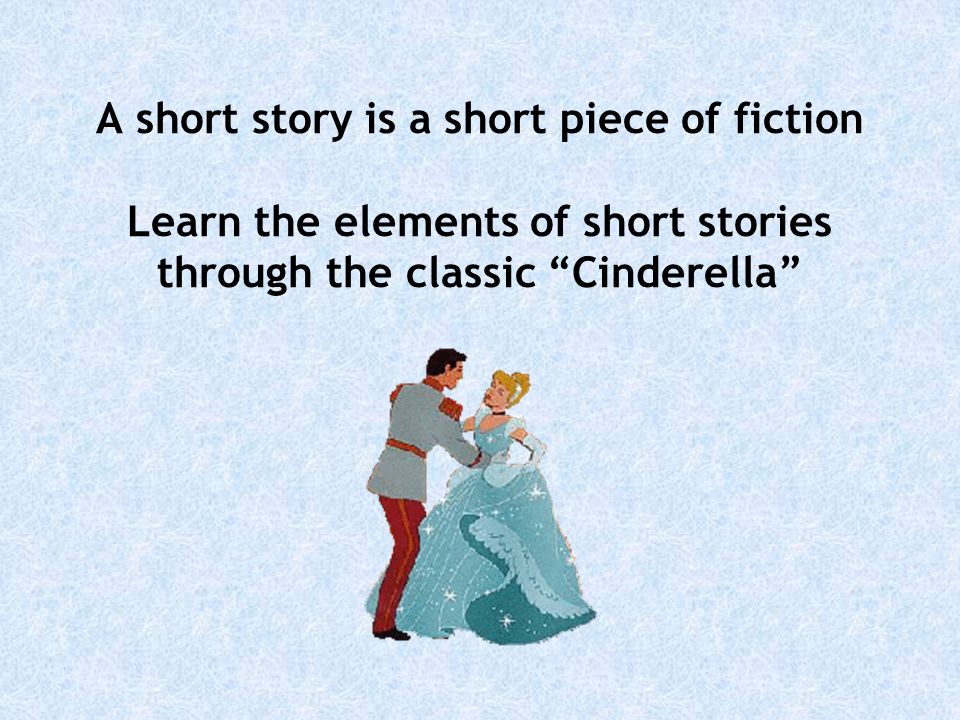 A short story is a short piece of fiction Learn the elements of short stories through the classic Cinderella