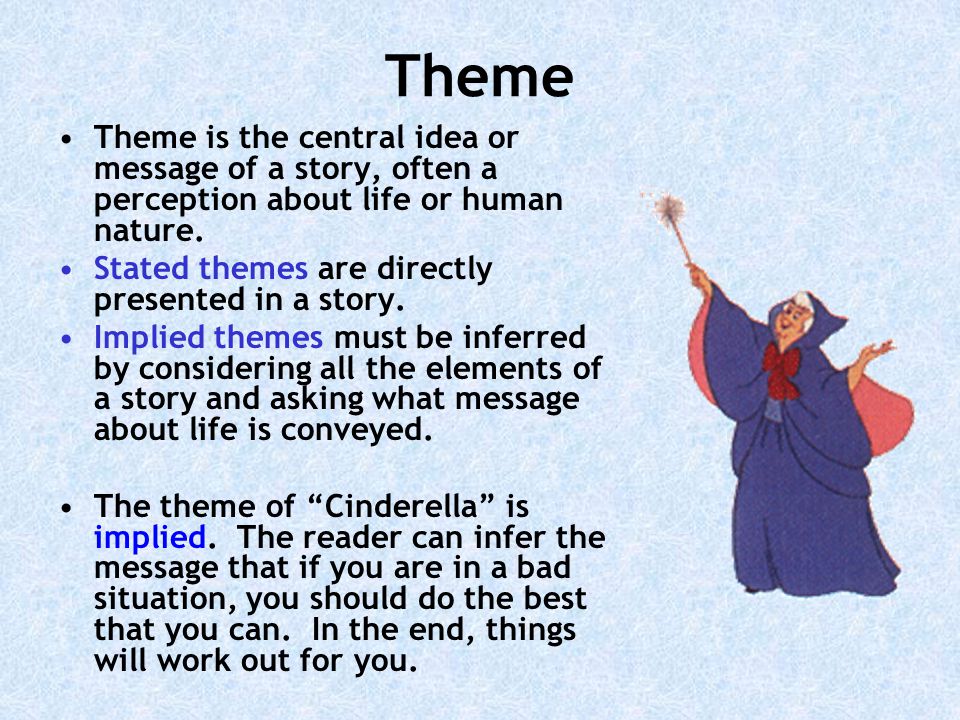 Theme Theme is the central idea or message of a story, often a perception about life or human nature.
