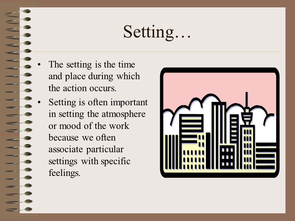 Setting… The setting is the time and place during which the action occurs.
