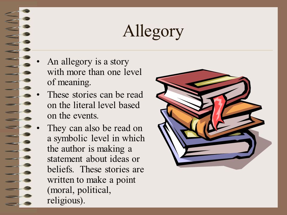 Allegory An allegory is a story with more than one level of meaning.
