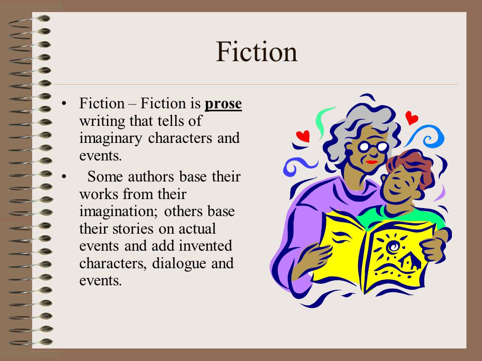 Fiction Fiction – Fiction is prose writing that tells of imaginary characters and events.