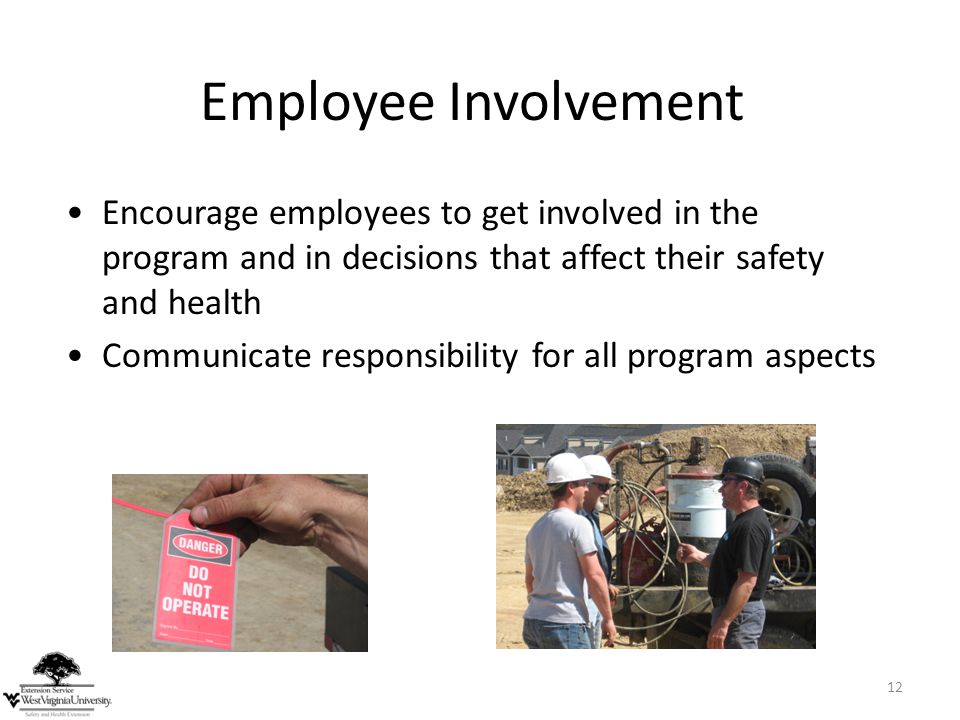 Employee Involvement Encourage employees to get involved in the program and in decisions that affect their safety and health.