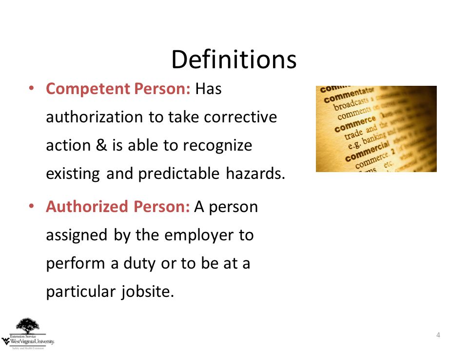 Definitions Competent Person: Has authorization to take corrective action & is able to recognize existing and predictable hazards.