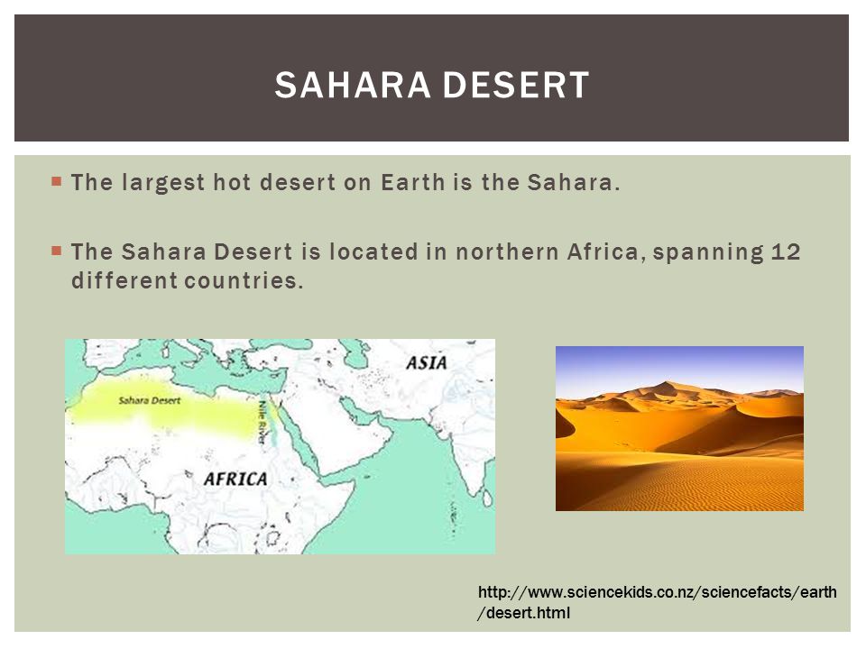 Sahara desert The largest hot desert on Earth is the Sahara.