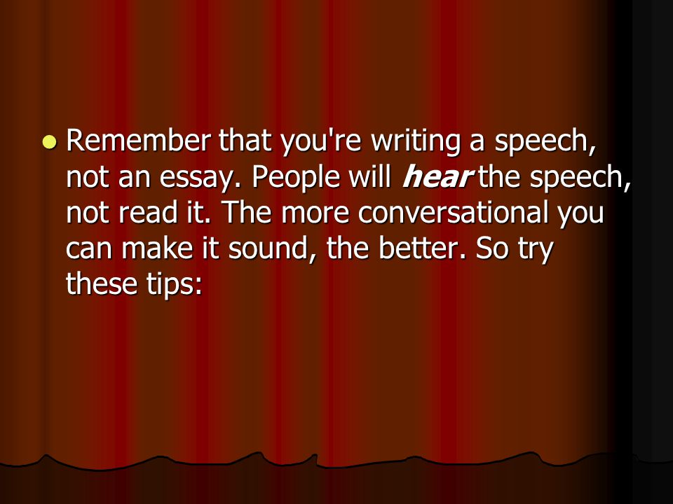 Remember that you re writing a speech, not an essay