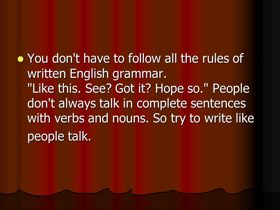 You don t have to follow all the rules of written English grammar