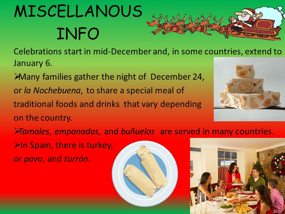 MISCELLANOUS INFO. Celebrations start in mid-December and, in some countries, extend to January 6.