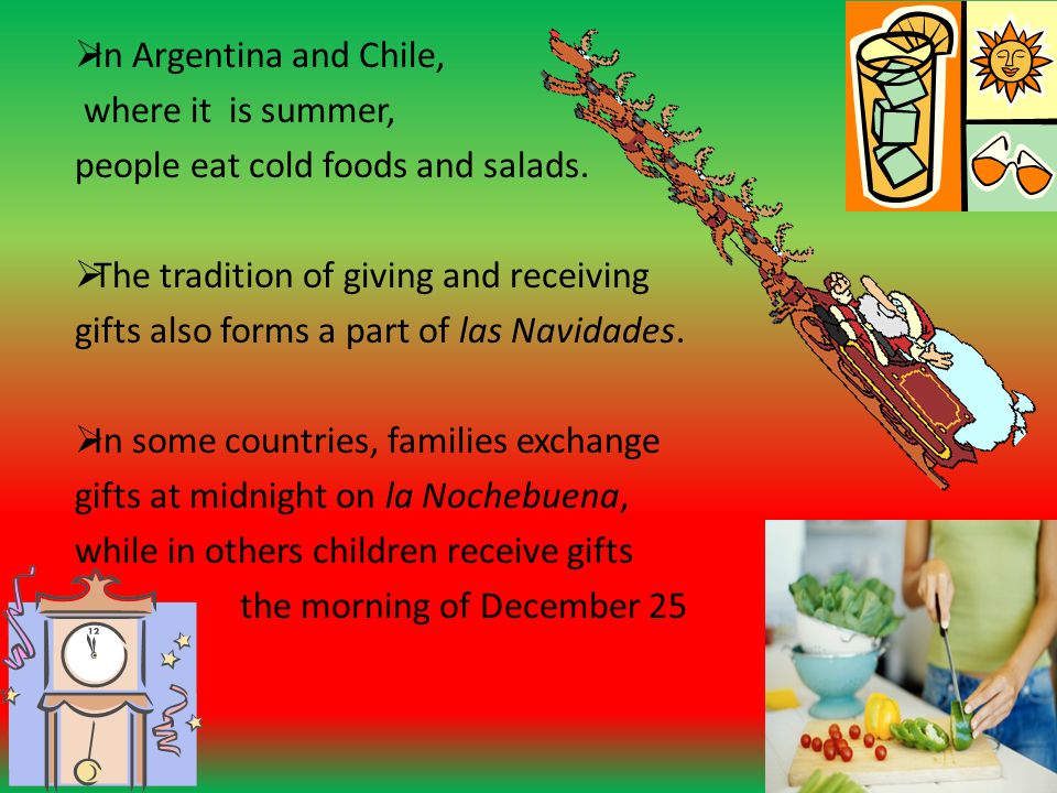 In Argentina and Chile, where it is summer, people eat cold foods and salads. The tradition of giving and receiving.